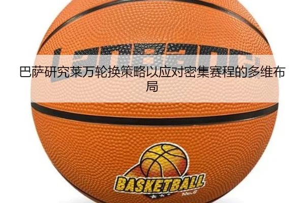 巴萨研究莱万轮换策略以应对密集赛程的多维布局