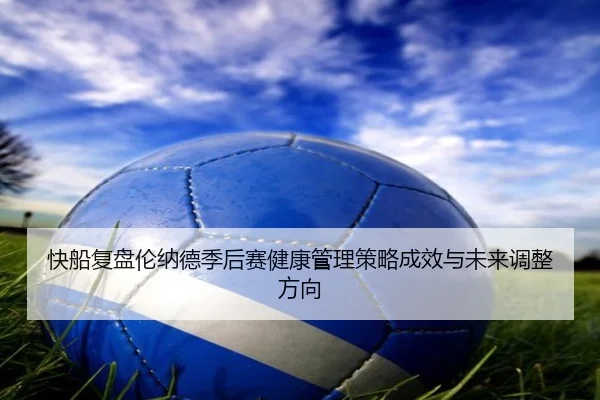 快船复盘伦纳德季后赛健康管理策略成效与未来调整方向